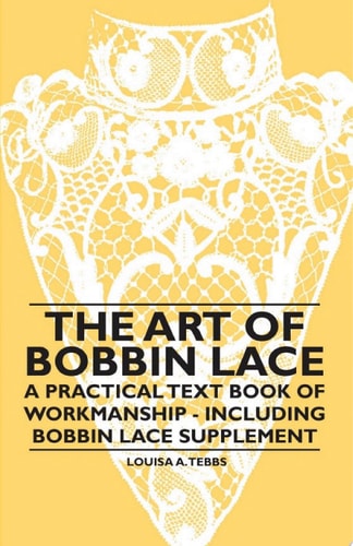 The Art of Bobbin Lace - A Practical Text Book of Workmanship - Including Bobbin Lace Supplement