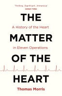 The Matter of the Heart A History of the Heart in Eleven Operations