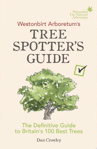 Westonbirt Arboretum’s Tree Spotter’s Guide The Definitive Guide to Britain’s 100 Best Trees