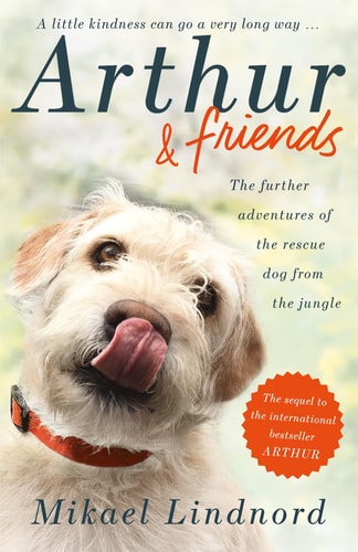 Arthur and Friends The Incredible Story of a Rescue Dog, and How Our Dogs Rescue Us