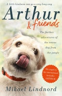 Arthur and Friends The incredible story of a rescue dog, and how our dogs rescue us