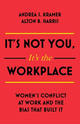 It's Not You It's the Workplace Women's Conflict at Work and the Bias That Built It