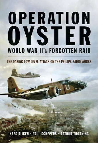 Operation Oyster The Daring Low Level Raid on the Philips Radio Works