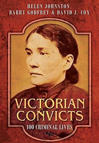 Victorian Convicts 100 Criminal Lives