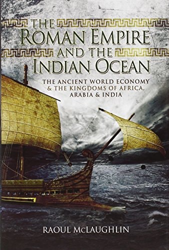 The Roman Empire and the Indian Ocean: Rome’s Dealings with the Ancient Kingdoms of India, Africa and Arabia