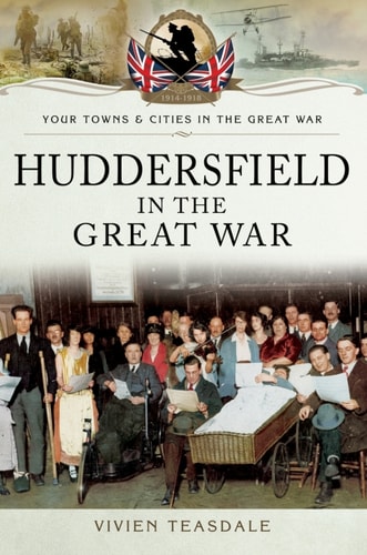 Huddersfield in the Great War (Your Towns & Cities in the Great War)