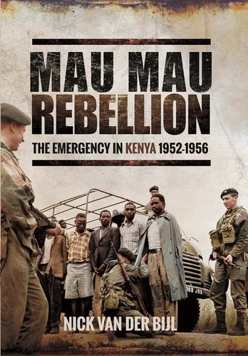 The Mau Mau Rebellion: The Emergency in Kenya 1952-1956