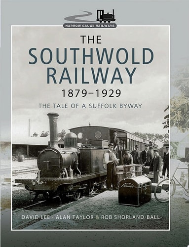 The Southwold Railway 1879–1929 The Tale of a Suffolk Byway
