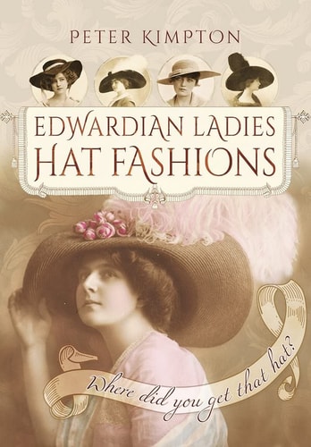 Edwardian Ladies' Hat Fashions 'where Did You Get that Hat?' : an Illustrated History of Edwardian Ladies' Hats and the Feather Industry of the Period