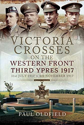 Victoria Crosses on the Western Front, 31st July 1917–6th November 1917, Second Edition: Third Ypres 1917