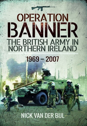 Operation Banner: The British Army in Northern Ireland 1969-2007