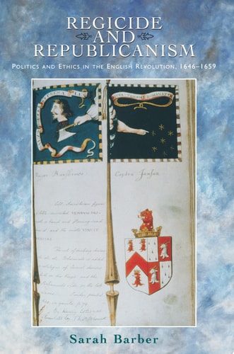 Regicide and Republicanism Politics and Ethics in the English Revolution, 1646-1659