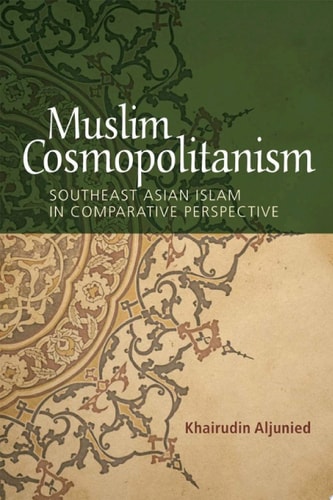 Muslim Cosmopolitanism Southeast Asian Islam in Comparative Perspective