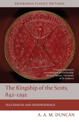 The Kingship of the Scots, 842-1292 Succession and Independence