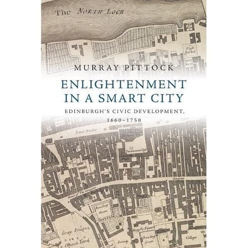 Enlightenment in a Smart City Edinburgh's Civic Development, 1660-1750