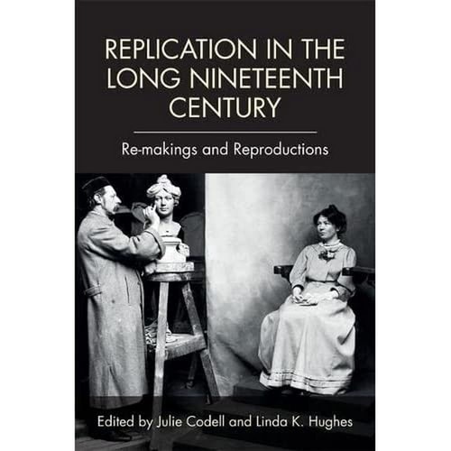 Replication in the Long Nineteenth Century Re-makings and Reproductions
