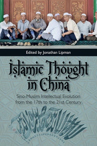 Islamic Thought in China Sino-Muslim Intellectual Evolution from the 17th to the 21st Century