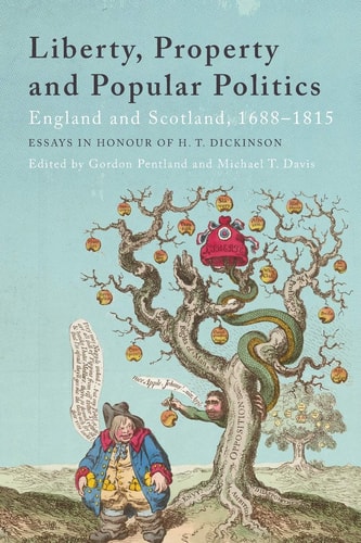 Liberty, Property and Popular Politics England and Scotland, 1688-1815. Essays in Honour of H. T. Dickinson