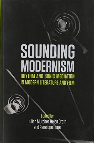 Sounding Modernism Rhythm and Sonic Mediation in Modern Literature and Film