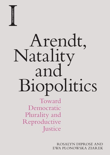 Arendt, Natality and Biopolitics Toward Democratic Plurality and Reproductive Justice