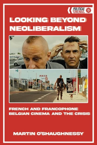 Looking Beyond Neoliberalism French and Francophone Belgian Cinema and the Crisis