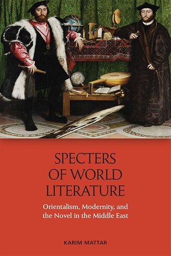 Specters of World Literature Orientalism, Modernity, and the Novel in the Middle East