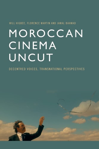 Moroccan Cinema Uncut Decentred Voices, Transnational Perspectives