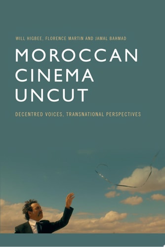 Moroccan Cinema Uncut Decentred Voices, Transnational Perspectives