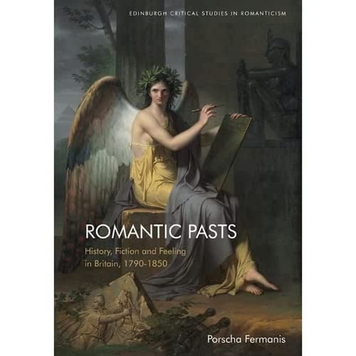 Romantic Pasts History, Fiction and Feeling in Britain, 1790-1850