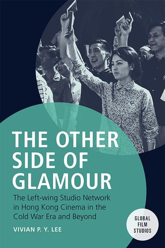 The Other Side of Glamour The Left-Wing Studio Network in Hong Kong Cinema in the Cold War Era and Beyond
