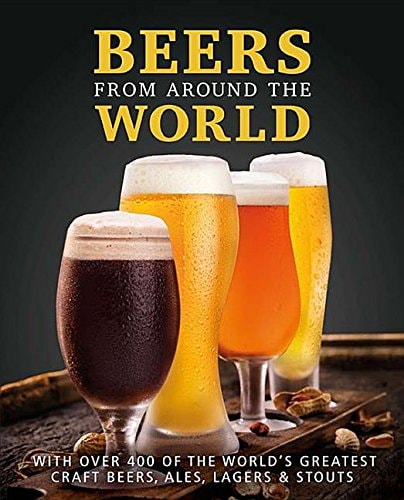Beers from Around the World With Over 400 of the World's Greatest Craft Beers, Ales, Lagers & Stouts