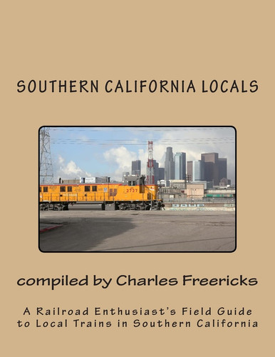 Southern California Locals A Railroad Enthusiast's Field Guide to Local Trains in Southern California