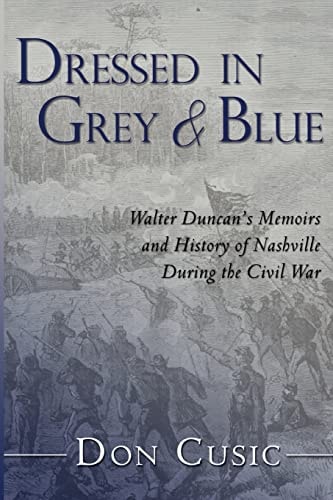 Dressed in Grey and Blue Walter Duncan's Memoirs and History of Nashville During the Civil War