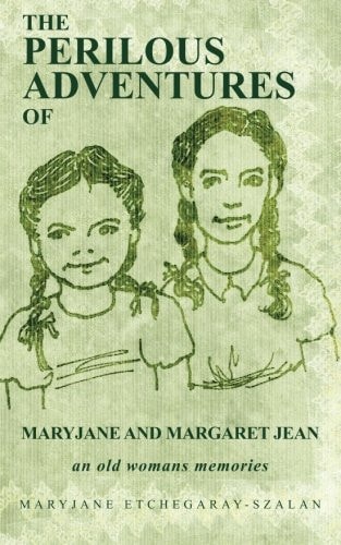 The Perilous Adventures of MaryJane and Margaret Jean An Old Ladies Memories