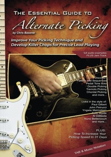 The Essential Guide to Alternate Picking Improve Your Picking Technique and Devleop Killer Chops for Precise Lead Playing