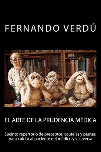 El Arte de la Prudencia Médica Sucinto Repertorio de Preceptos, Cautelas y Pautas, para Cuidar Al Paciente Del Médico y Viceversa
