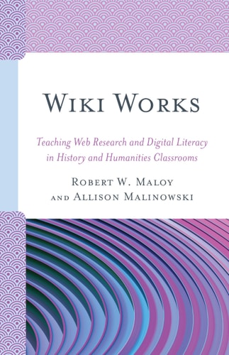 Wiki Works Teaching Web Research and Digital Literacy in History and Humanities Classrooms