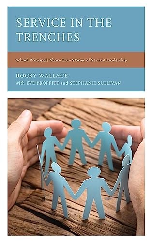 Service in the Trenches School Principals Share True Stories of Servant Leadership