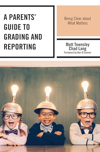 A Parents' Guide to Grading and Reporting Being Clear about What Matters