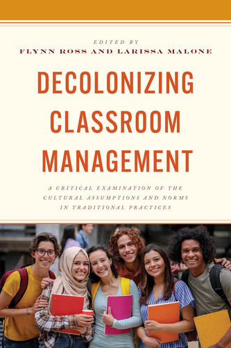 Decolonizing Classroom Management A Critical Examination of the Cultural Assumptions and Norms in Traditional Practices