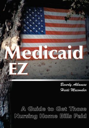 Medicaid Ez A Guide to Get Those Nursing Home Bills Paid