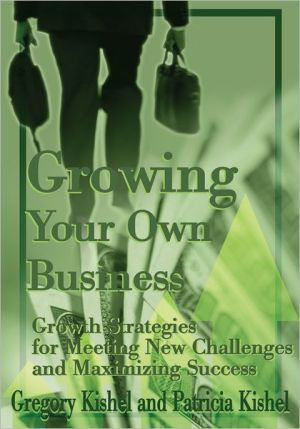 Growing Your Own Business Growth Strategies for Meeting New Challenges and Maximizing Success