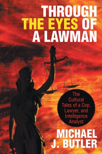 Through the Eyes of a Lawman The Cultural Tales of a Cop, Lawyer, and Intelligence Analyst