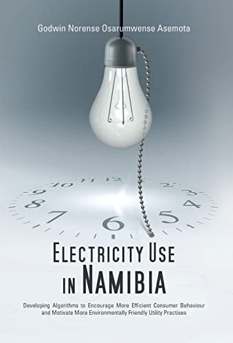 Electricity Use in Namibia Developing Algorithms to Encourage More Efficient Consumer Behaviour and Motivate More Environmentally Friendly Utility Practises
