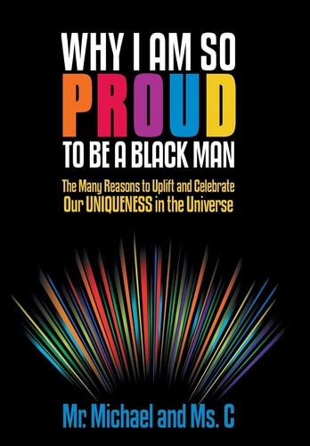 Why I Am So Proud to Be a Black Man The Many Reasons to Uplift and Celebrate Our Uniqueness in the Universe
