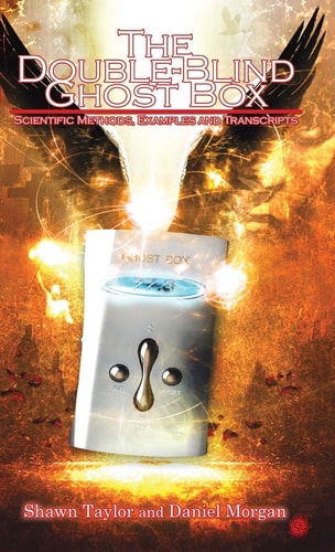 The Double-Blind Ghost Box Scientific Methods, Examples, and Transcripts