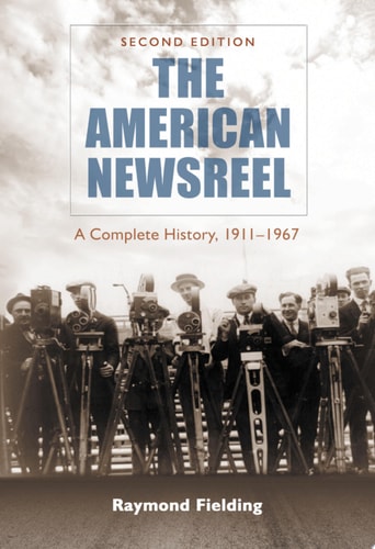 The American Newsreel A Complete History, 1911-1967, 2d ed.