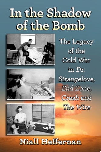 In the Shadow of the Bomb The Legacy of the Cold War in Dr. Strangelove, End Zone, Crash and The Wire