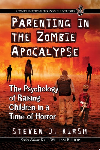 Parenting in the Zombie Apocalypse The Psychology of Raising Children in a Time of Horror