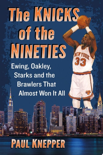 The Knicks of the Nineties Ewing, Oakley, Starks and the Brawlers That Almost Won It All